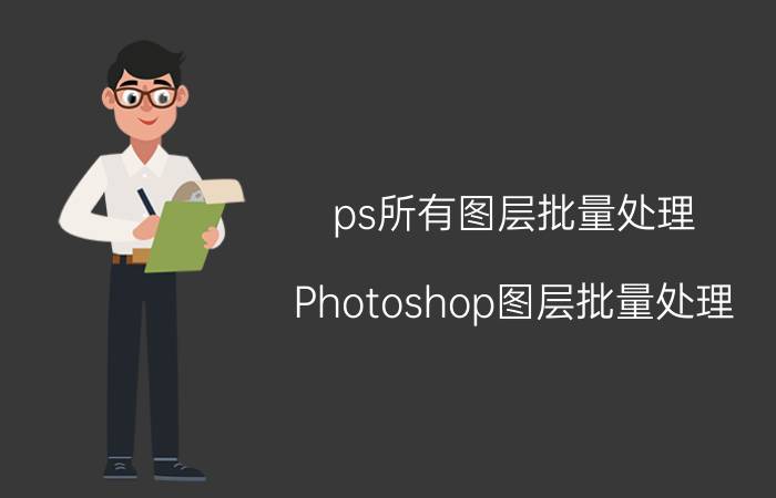 ps所有图层批量处理 Photoshop图层批量处理